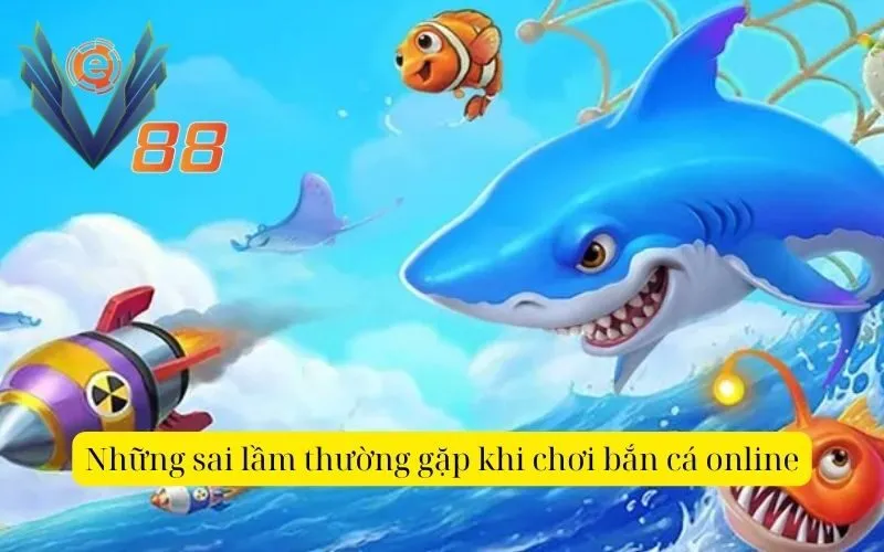 Những sai lầm thường gặp khi chơi bắn cá online