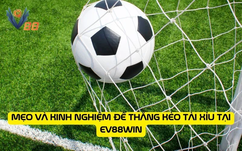 Mẹo và kinh nghiệm để thắng kèo tài xỉu tại EV88WIN